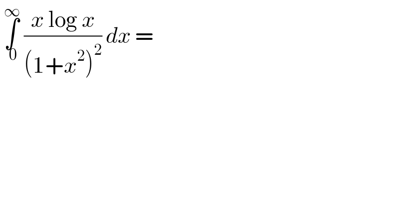  ∫_( 0) ^∞  ((x log x)/((1+x^2 )^2 )) dx =  