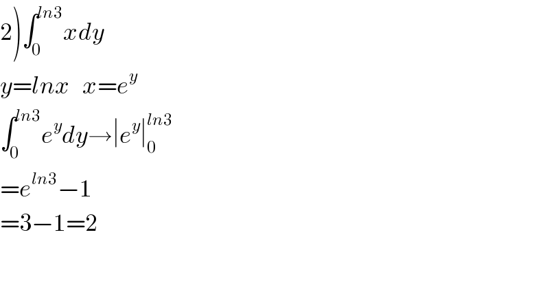 2)∫_0 ^(ln3) xdy  y=lnx   x=e^y   ∫_0 ^(ln3) e^y dy→∣e^y ∣_0 ^(ln3)   =e^(ln3) −1  =3−1=2    