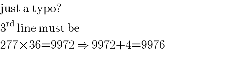 just a typo?  3^(rd)  line must be  277×36=9972 ⇒ 9972+4=9976  
