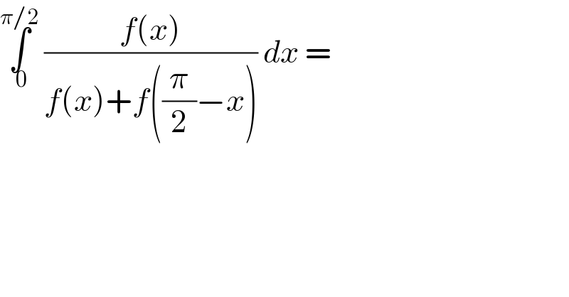 ∫_( 0) ^(π/2)  ((f(x))/(f(x)+f((π/2)−x))) dx =  