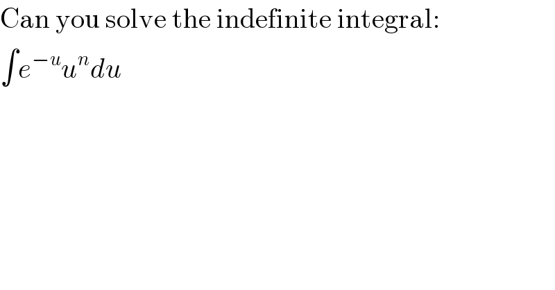 Can you solve the indefinite integral:  ∫e^(−u) u^n du  