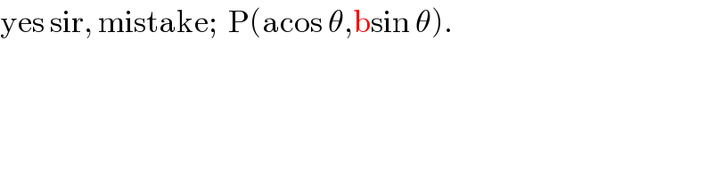 yes sir, mistake;  P(acos θ,bsin θ).  