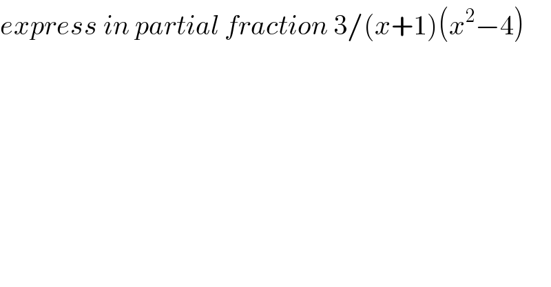 express in partial fraction 3/(x+1)(x^2 −4)  