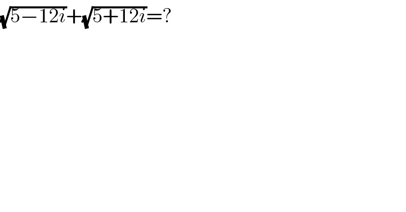 (√(5−12i))+(√(5+12i))=?  