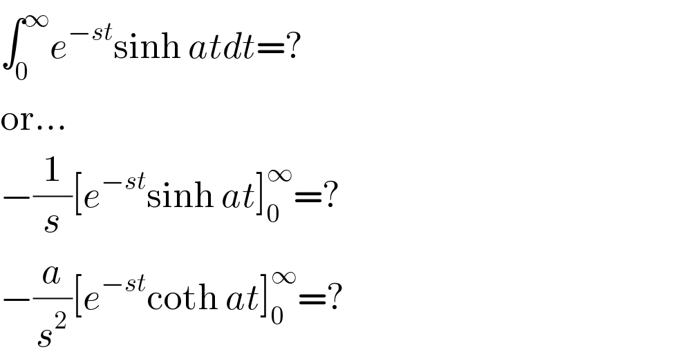 ∫_0 ^∞ e^(−st) sinh atdt=?  or...  −(1/s)[e^(−st) sinh at]_0 ^∞ =?  −(a/s^2 )[e^(−st) coth at]_0 ^∞ =?  