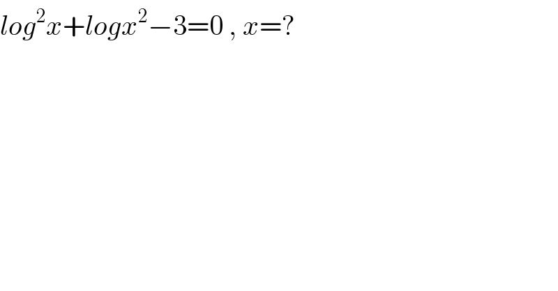 log^2 x+logx^2 −3=0 , x=?  