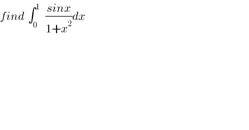 find  ∫_0 ^1    ((sinx)/(1+x^2 ))dx  