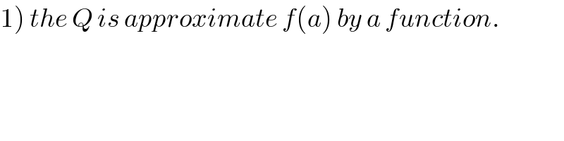 1) the Q is approximate f(a) by a function.  
