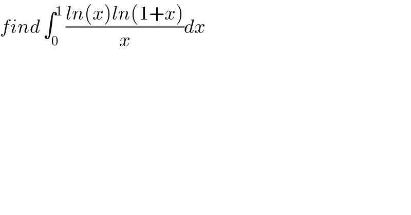 find ∫_0 ^1  ((ln(x)ln(1+x))/x)dx  