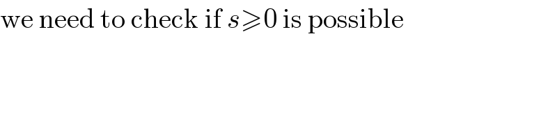 we need to check if s≥0 is possible  