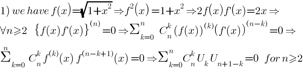 1) we have f(x)=(√(1+x^2 )) ⇒f^2 (x) =1+x^2  ⇒2f(x)f^′ (x)=2x ⇒  ∀n≥2    {f(x)f^′ (x)}^((n))  =0 ⇒Σ_(k=0) ^n    C_n ^k  (f(x))^((k)) (f^′ (x))^((n−k))  =0 ⇒  Σ_(k=0) ^n   C_n ^k  f^((k)) (x) f^((n−k+1)) (x) =0 ⇒Σ_(k=0) ^n C_n ^k  U_k  U_(n+1−k)  =0   for n≥2  