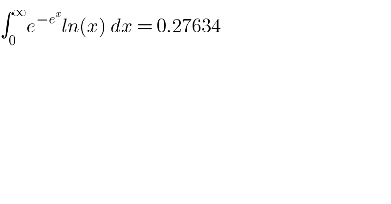 ∫_0 ^∞ e^(−e^x ) ln(x) dx = 0.27634  