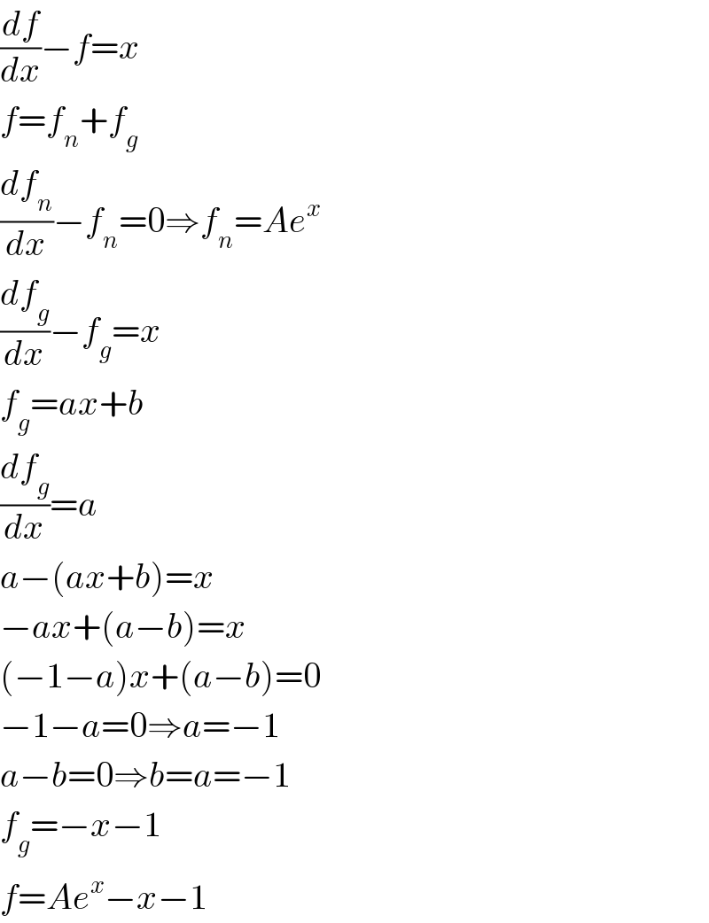(df/dx)−f=x  f=f_n +f_g   (df_n /dx)−f_n =0⇒f_n =Ae^x   (df_g /dx)−f_g =x  f_g =ax+b  (df_g /dx)=a  a−(ax+b)=x  −ax+(a−b)=x  (−1−a)x+(a−b)=0  −1−a=0⇒a=−1  a−b=0⇒b=a=−1  f_g =−x−1  f=Ae^x −x−1  