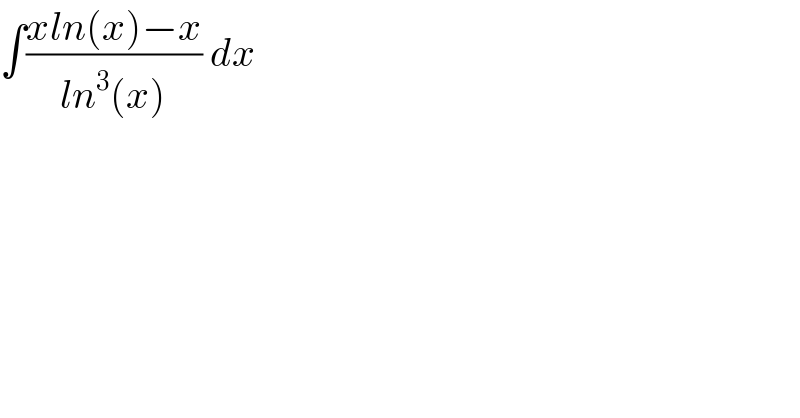 ∫((xln(x)−x)/(ln^3 (x))) dx  
