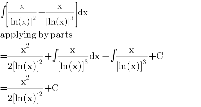 ∫[(x/([ln(x)]^2 )) −(x/([ln(x)]^3 )) ]dx  applying by parts  =(x^2 /(2[ln(x)]^2 )) +∫(x/([ln(x)]^3 )) dx −∫(x/([ln(x)]^(3 ) )) +C  =(x^2 /(2[ln(x)]^2 )) +C  
