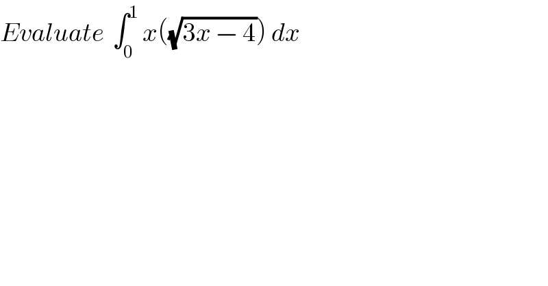 Evaluate  ∫_0 ^1  x((√(3x − 4))) dx  