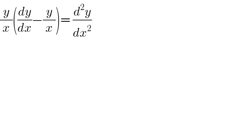 (y/x)((dy/dx)−(y/x))= (d^2 y/dx^2 )  