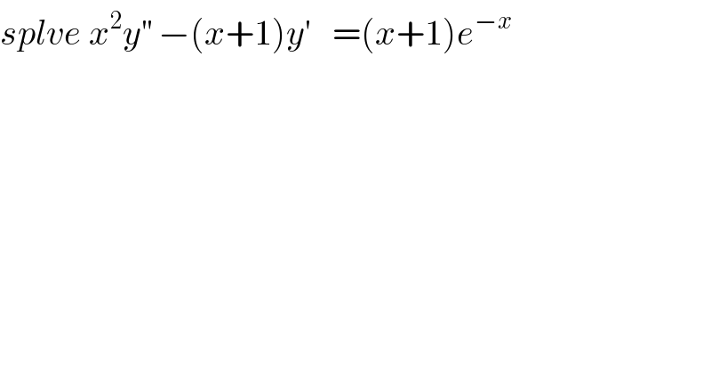 splve x^2 y^(′′)  −(x+1)y′   =(x+1)e^(−x)       