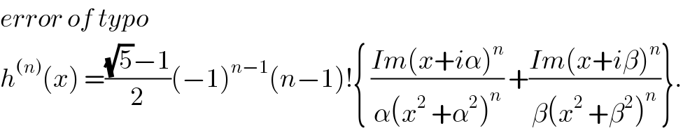 error of typo     h^((n)) (x) =(((√5)−1)/2)(−1)^(n−1) (n−1)!{ ((Im(x+iα)^n )/(α(x^2  +α^2 )^n )) +((Im(x+iβ)^n )/(β(x^2  +β^2 )^n ))}.  