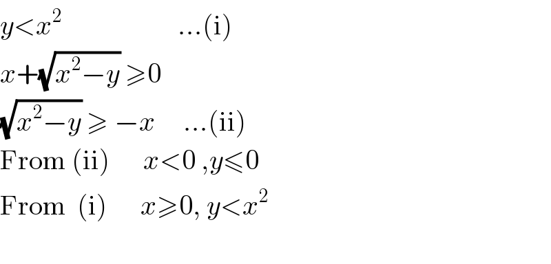 y<x^2                      ...(i)  x+(√(x^2 −y)) ≥0     (√(x^2 −y)) ≥ −x     ...(ii)  From (ii)      x<0 ,y≤0  From  (i)      x≥0, y<x^2     