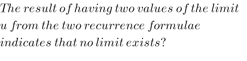 The result of having two values of the limit   u from the two recurrence formulae   indicates that no limit exists?  
