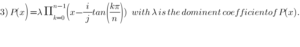 3) P(x) =λ Π_(k=0) ^(n−1) (x−(i/j)tan(((kπ)/n)))   with λ is the dominent coefficientof P(x).  