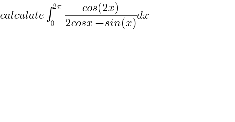 calculate ∫_0 ^(2π)   ((cos(2x))/(2cosx −sin(x)))dx   