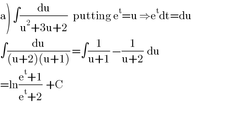 a) ∫(du/(u^2 +3u+2))   putting e^t =u ⇒e^t dt=du  ∫(du/((u+2)(u+1))) =∫(1/(u+1)) −(1/(u+2))  du  =ln((e^t +1)/(e^t +2))  +C    