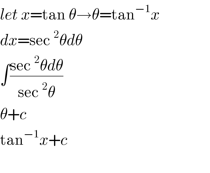 let x=tan θ→θ=tan^(−1) x  dx=sec^2 θdθ  ∫((sec^2 θdθ)/(sec^2 θ))  θ+c  tan^(−1) x+c    