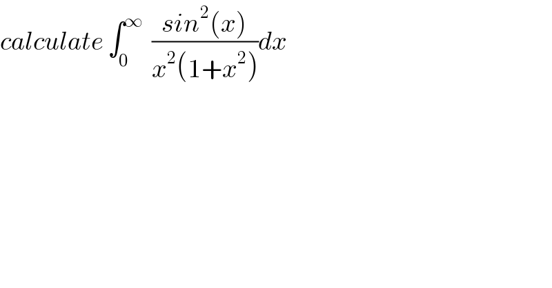 calculate ∫_0 ^∞   ((sin^2 (x))/(x^2 (1+x^2 )))dx   