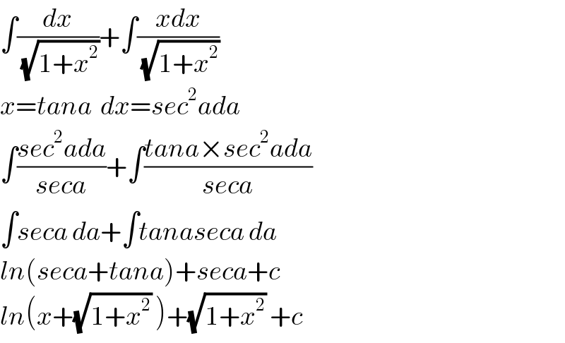 ∫(dx/(√(1+x^2 )))+∫((xdx)/(√(1+x^2 )))  x=tana  dx=sec^2 ada  ∫((sec^2 ada)/(seca))+∫((tana×sec^2 ada)/(seca))  ∫seca da+∫tanaseca da  ln(seca+tana)+seca+c  ln(x+(√(1+x^2 )) )+(√(1+x^2 )) +c  