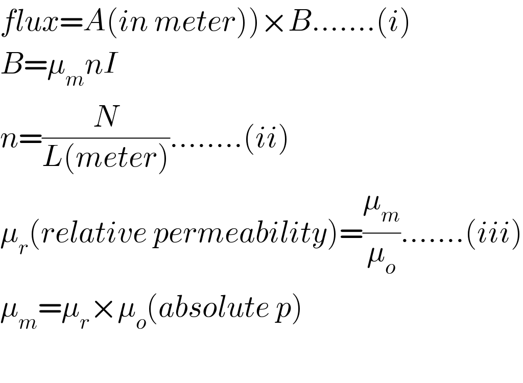 flux=A(in meter))×B.......(i)  B=μ_m nI  n=(N/(L(meter)))........(ii)  μ_r (relative permeability)=(μ_m /μ_o ).......(iii)  μ_m =μ_r ×μ_o (absolute p)    