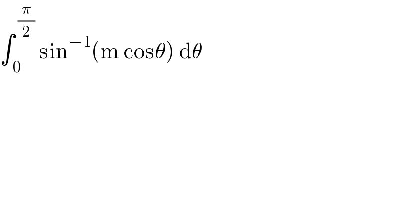 ∫_( 0) ^( (π/2))  sin^(−1) (m cosθ) dθ  