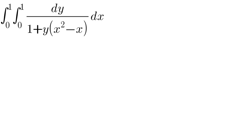 ∫_0 ^1 ∫_0 ^1  (dy/(1+y(x^2 −x))) dx  