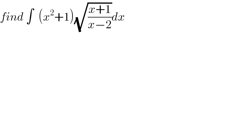 find ∫  (x^2 +1)(√((x+1)/(x−2)))dx  