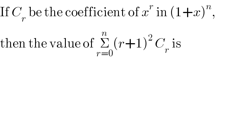 If C_r  be the coefficient of x^r  in (1+x)^n ,  then the value of Σ_(r=0) ^n (r+1)^2  C_r  is  