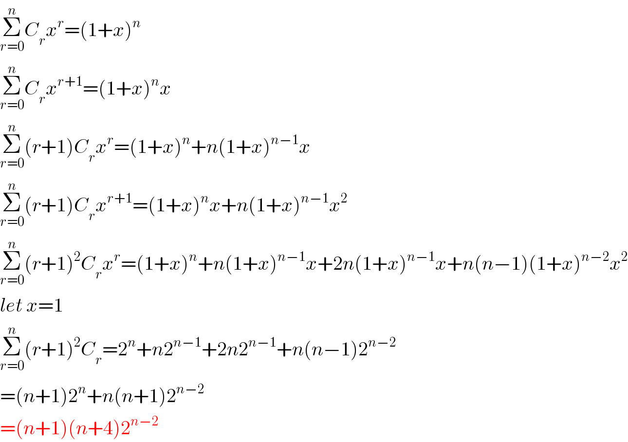 Σ_(r=0) ^n C_r x^r =(1+x)^n   Σ_(r=0) ^n C_r x^(r+1) =(1+x)^n x  Σ_(r=0) ^n (r+1)C_r x^r =(1+x)^n +n(1+x)^(n−1) x  Σ_(r=0) ^n (r+1)C_r x^(r+1) =(1+x)^n x+n(1+x)^(n−1) x^2   Σ_(r=0) ^n (r+1)^2 C_r x^r =(1+x)^n +n(1+x)^(n−1) x+2n(1+x)^(n−1) x+n(n−1)(1+x)^(n−2) x^2   let x=1  Σ_(r=0) ^n (r+1)^2 C_r =2^n +n2^(n−1) +2n2^(n−1) +n(n−1)2^(n−2)   =(n+1)2^n +n(n+1)2^(n−2)   =(n+1)(n+4)2^(n−2)   