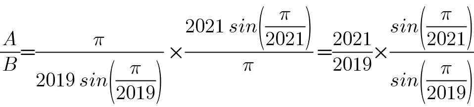 (A/B)=(π/(2019 sin((π/(2019))))) ×((2021 sin((π/(2021))))/π) =((2021)/(2019))×((sin((π/(2021))))/(sin((π/(2019)))))  