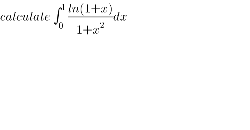 calculate ∫_0 ^1  ((ln(1+x))/(1+x^2 ))dx  