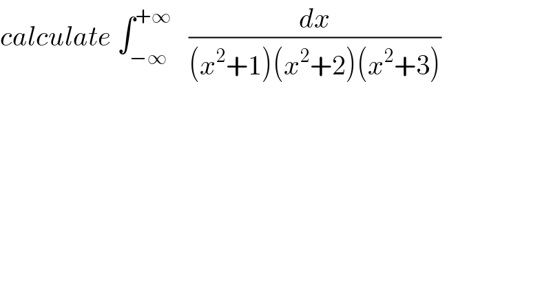 calculate ∫_(−∞) ^(+∞)    (dx/((x^2 +1)(x^2 +2)(x^2 +3)))  