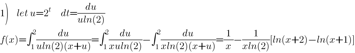 1)    let u=2^t      dt=(du/(uln(2)))  f(x)=∫_1 ^2 (du/(uln(2)(x+u)))=∫_1 ^2 (du/(xuln(2)))−∫_1 ^2 (du/(xln(2)(x+u)))=(1/x)−(1/(xln(2)))[ln(x+2)−ln(x+1)]  