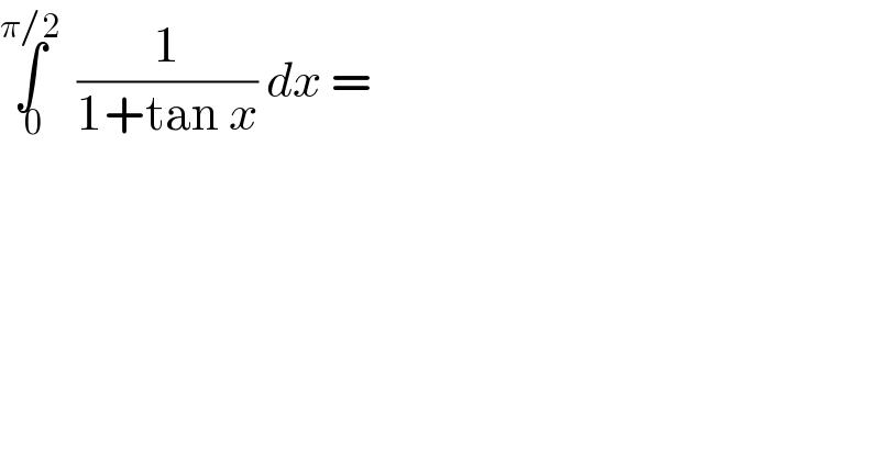∫_( 0) ^(π/2)   (1/(1+tan x)) dx =  