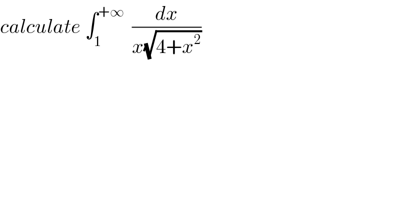 calculate ∫_1 ^(+∞)   (dx/(x(√(4+x^2 ))))  