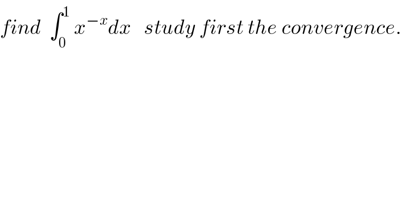 find  ∫_0 ^1  x^(−x) dx   study first the convergence.  