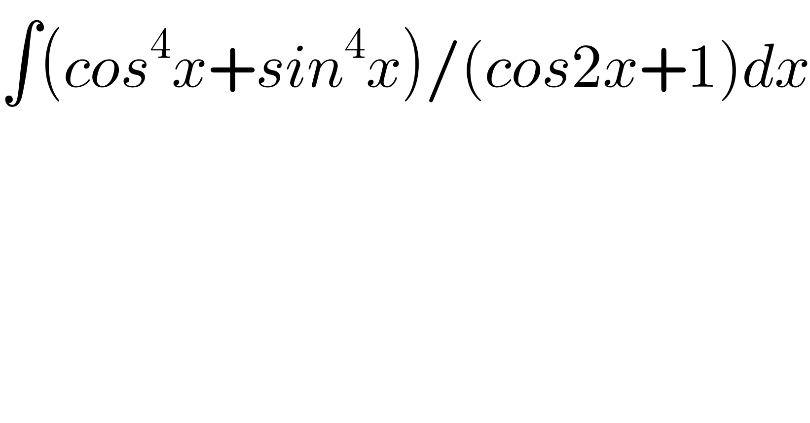 ∫(cos^4 x+sin^4 x)/(cos2x+1)dx  