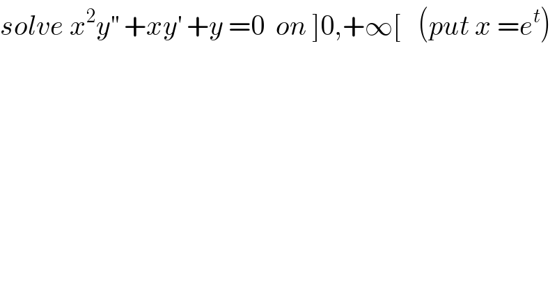 solve x^2 y^(′′)  +xy^′  +y =0  on ]0,+∞[   (put x =e^t )  