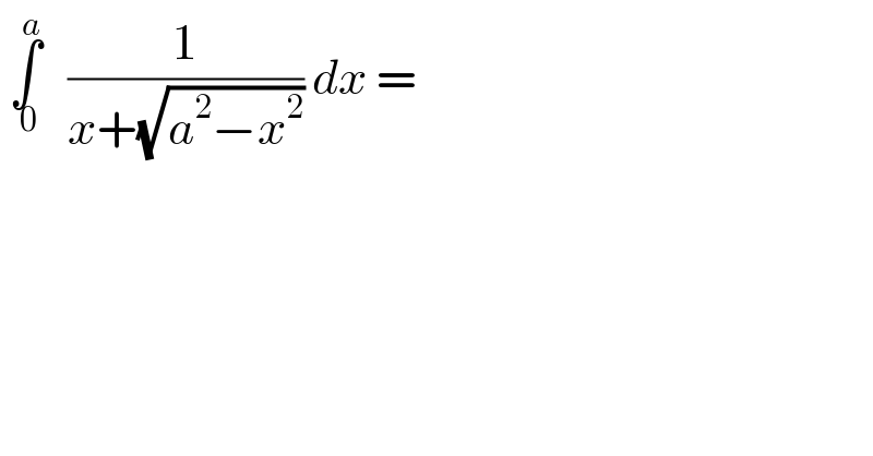  ∫_( 0) ^a    (1/(x+(√(a^2 −x^2 )))) dx =  