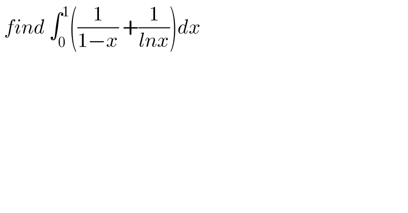  find ∫_0 ^1 ((1/(1−x)) +(1/(lnx)))dx  