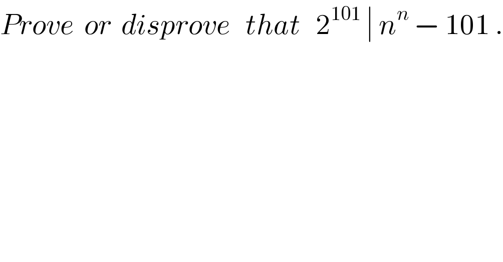 Prove  or  disprove   that   2^(101)  ∣ n^n  − 101 .  