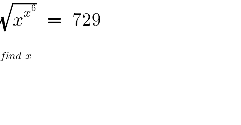(√x^x^6  )   =   729    find  x  